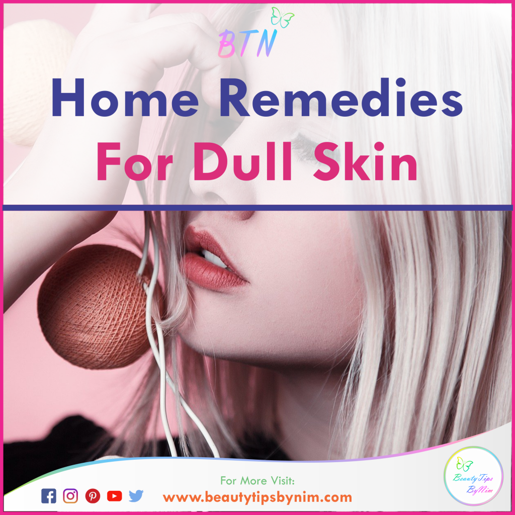 Home Remedies For Dull Skin - Glowing Skin - Beauty Tips By Nim - Nimisha Goyal - HashBUGS - BTN - beautytipsbynim.com