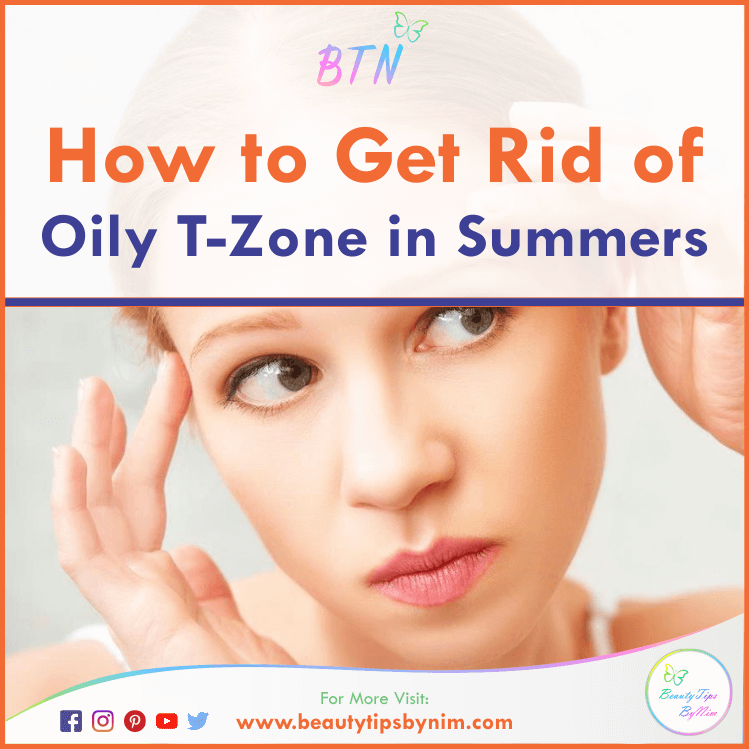 Top 10 Tips on How to Get Rid of Oily T-Zone in Summers - Beauty Tips By Nim - Nimisha Goyal - HashBUGS - BTN - beautytipsbynim.com